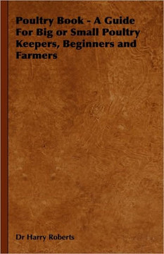 Poultry Book - A Guide for Big or Small Poultry Keepers, Beginners and Farmers