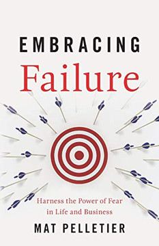 Embracing Failure: Harness the Power of Fear in Life and Business