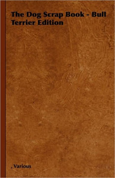 The Dog Scrap Book - Bull Terrier Edition The Dog Scrap Book - Bull Terrier Edition