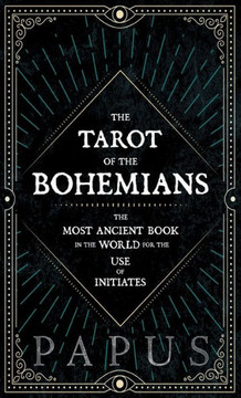 The Tarot of the Bohemians - The Most Ancient Book in the World for the Use of Initiates The Tarot of the Bohemians - The Most Ancient Book in the World for the Use of Initiates