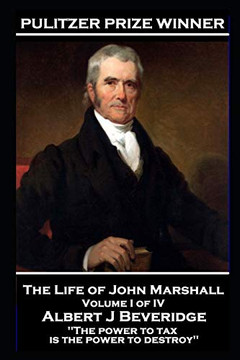 John Marshall - The Life of John Marshall. Volume I of IV: 'The Power to Tax is the Power to Destroy'' John Marshall - The Life of John Marshall. Volume I of IV: 'The Power to Tax is the Power to Destroy''