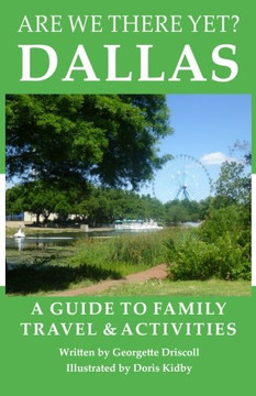 Are We There Yet? Dallas: A guide to family travel and activities in Dallas, Texas