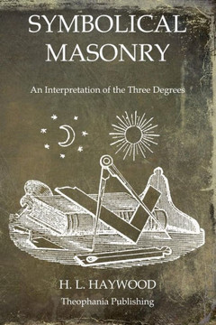 Symbolical Masonry: An Interpretation of the Three Degrees