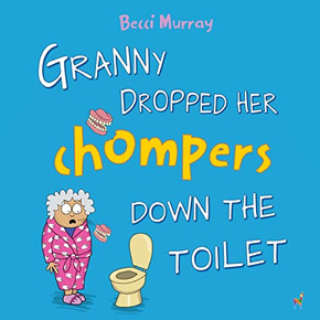 Granny Dropped Her Chompers Down The Toilet: A Funny Picture Book For Children Aged 3-7 Years (Granny Books)