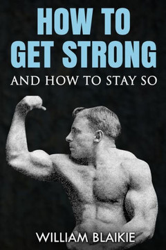 How To Get Strong and How To Stay So