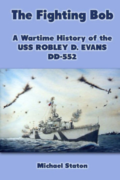 The Fighting Bob: A Wartime History of the USS Robley D. Evans DD-552