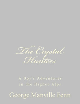 The Crystal Hunters: A Boy's Adventures in the Higher Alps
