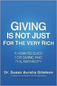 Giving Is Not Just For The Very Rich: A How-to Guide for Giving and Philanthropy