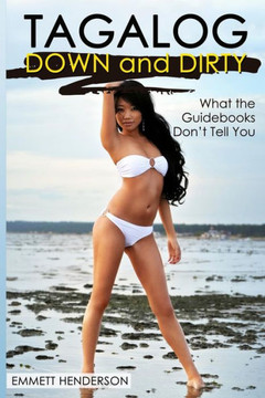 Tagalog Down & Dirty: Filipino Obscenities, Insults, Sex Talk, Drug Slang and Gay Language in The Philippines Tagalog Down & Dirty: Filipino Obscenities, Insults, Sex Talk, Drug Slang and Gay Language in The Philippines