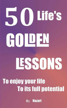 50 Life's Golden Lessons: To enjoy your life to its full potential