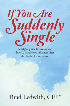 If You Are Suddenly Single: A Helpful Guide For Widows On How To Handle Your Finances After The Death Of Your Spouse
