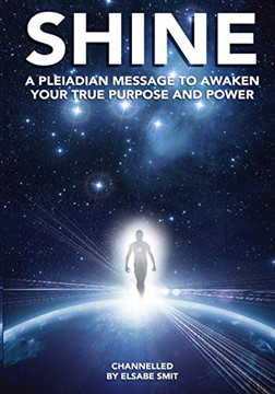 Shine: A Pleiadean Message to Awaken Your True Purpose and Power