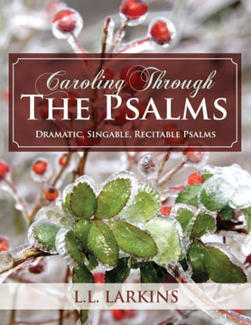 Caroling Through The Psalms: Dramatic, Singable, Recitable Psalms! Caroling Through The Psalms: Dramatic, Singable, Recitable Psalms!