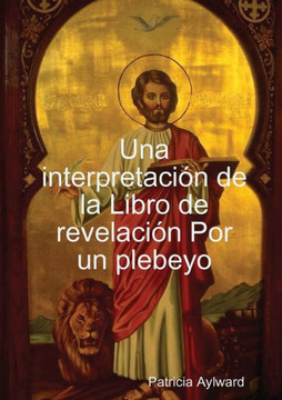Una Interpretaci-N De La Libro De Revelaci-N Por Un Plebeyo (Spanish Edition)