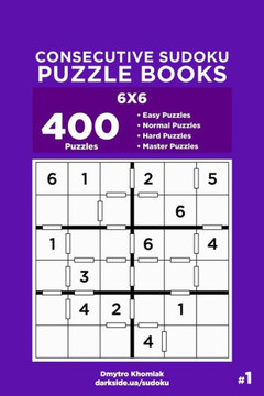 Consecutive Sudoku Puzzle Books - 400 Easy to Master Puzzles 6x6 (Volume 1) Consecutive Sudoku Puzzle Books - 400 Easy to Master Puzzles 6x6 (Volume 1)
