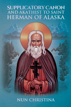Supplicatory Canon And Akathist To St Herman Of Alaska