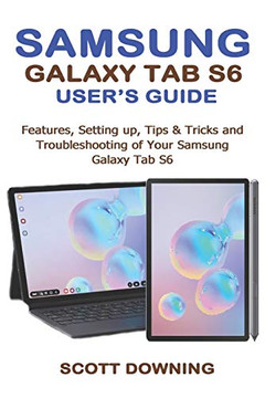Samsung Galaxy Tab S6 User'S Guide: Features, Setting Up, Tips & Tricks And Troubleshooting Of Your Samsung Galaxy Tab S6