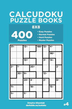 Calcudoku Puzzle Books - 400 Easy to Master Puzzles 8x8 (Volume 4) Calcudoku Puzzle Books - 400 Easy to Master Puzzles 8x8 (Volume 4)