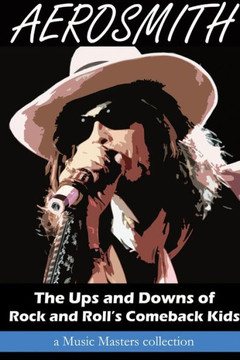 Aerosmith: The Ups And Downs Of Rock And Roll's Comeback Kids Aerosmith: The Ups And Downs Of Rock And Roll's Comeback Kids