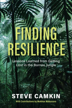 Finding Resilience : Lessons Learned From Getting Lost In The Borneo Jungle
