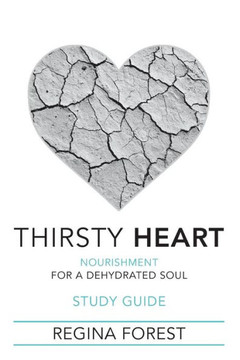 Thirsty Heart Study Guide: Nourishment For A Dehydrated Soul