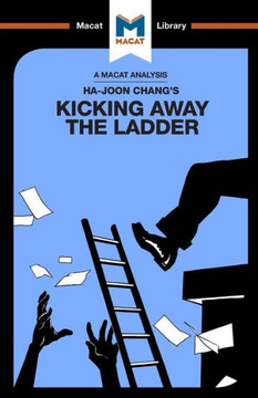 An Analysis of Ha-Joon Chang's Kicking Away the Ladder: Development Strategy in Historical Perspective (The Macat Library)