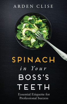 Spinach In Your Boss'S Teeth: Essential Etiquette For Professional Success