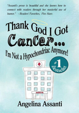 Thank God I Got Cancer...I'M Not A Hypochondriac Anymore!