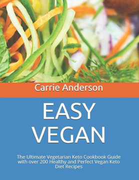 EASY VEGAN: The Ultimate Vegetarian Keto Cookbook Guide with over 200 Healthy and Perfect Vegan Keto Diet Recipes