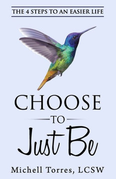 Choose To Just Be: The 4 Steps To An Easier Life