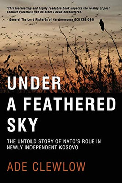 Under a Feathered Sky : The Untold Story of Nato's Role in Newly Independent Kosovo