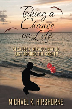 Taking A Chance On Life: Because A Miracle May Be Just Around The Corner Taking A Chance On Life: Because A Miracle May Be Just Around The Corner