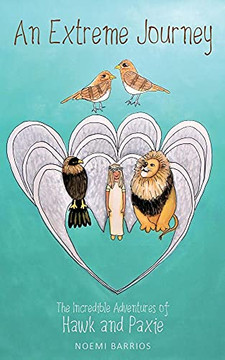 An Extreme Journey: The Incredible Adventures Of Hawk And Paxie An Extreme Journey: The Incredible Adventures Of Hawk And Paxie