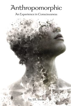 Anthropomorphic: An Experience in Consciousness