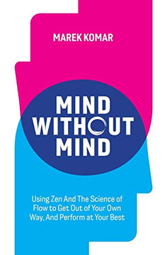 Mind without Mind: Using Zen And The Science of Flow to Get Out of Your Own Way, And Perform at Your Best Mind without Mind: Using Zen And The Science of Flow to Get Out of Your Own Way, And Perform at Your Best