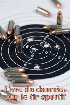 Livre De Données Sur Le Tir Sportif: Enregistrer La Date, L'Heure, Le Lieu, L'Arme À Feu, Le Type De Lunette, Les Munitions, La Distance, La Poudre, ... Les Pages De Diagramme (French Edition)
