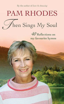 Then Sings My Soul: 40 Reflections On My Favourite Hymns Then Sings My Soul: 40 Reflections On My Favourite Hymns