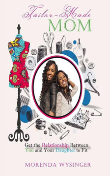 Tailor-Made Mom: Get The Relationship Between You And Your Daughter To Fit