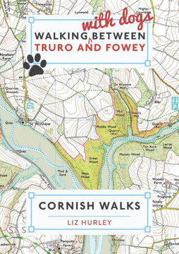 Walking With Dogs Between Truro And Fowey: Escape The Crowds Using Local Knowledge (Cornish Walks)