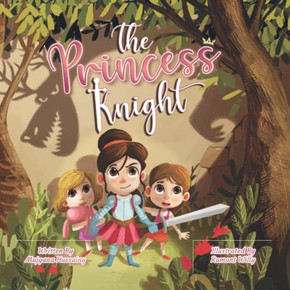 The Princess Knight : A Tale Of Imagination, Bravery And Sisterhood