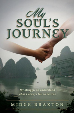 My Soul'S Journey: My Struggle To Understand What I Always Felt To Be True.