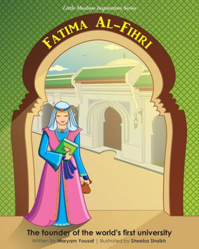 Fatima Al-Fihri The Founder Of The World'S First University: Little Muslims Inspiration Series