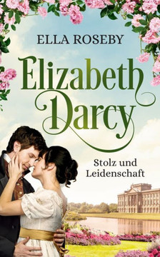 Elizabeth Darcy: Stolz Und Leidenschaft (Derbyshire-Reihe) (German Edition)