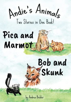 Pica And Marmot Plus Bob And Skunk: Andie'S Animals: Two Stories In One Book