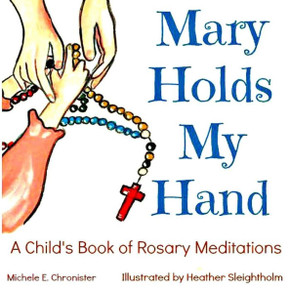 Mary Holds My Hand: A Child's Book Of Rosary Meditations