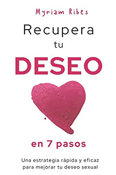 Recupera Tu Deseo En 7 Pasos: Una Estrategia R?Ípida Y Eficaz Para Mejorar Tu Deseo Sexual (Spanish Edition)