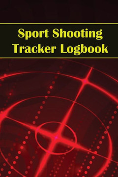 Sport Shooting Tracker Logbook: Sport Shooting Keeper For Beginners & Professionals Record Date, Time, Location, Firearm, Scope Type, Ammunition, ... Amazing Gift Idea For Sport Shooting Lover Sport Shooting Tracker Logbook: Sport Shooting Keeper For Beginners & Professionals Record Date, Time, Location, Firearm, Scope Type, Ammunition, ... Amazing Gift Idea For Sport Shooting Lover