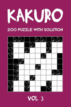 Kakuro 200 Puzzle With Solution Vol 3: Cross Sums Puzzle Book, hard,10x10, 2 puzzles per page