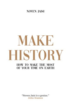 Make History: How To Make The Most Of Your Time On Earth