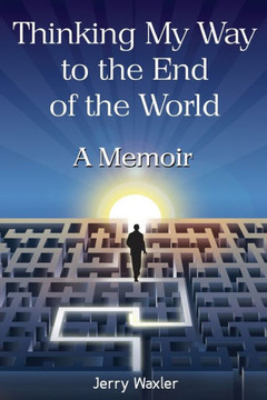 Thinking My Way To The End Of The World: A Memoir Thinking My Way To The End Of The World: A Memoir